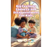Big Feelings Sadness and Disappointment for Kids: A Children's Guide to Understanding, Coping, and Finding Joy After Hard Emotions