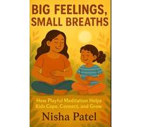 "Big Feelings, Small Breaths": How Playful Meditation Helps Kids Cope, Connect, and Grow