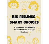 Big Feelings, Smart Choices: A Workbook to Help Kids Understand and Manage Emotions
