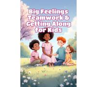 Big Feelings Teamwork and Getting Along for Kids: A Social Emotional Learning Guide to Cooperation, Friendship, and Conflict Resolution for Ages 4-8