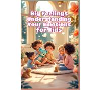 Big Feelings Understanding Your Emotions for Kids: A Guide to Happy, Sad, Angry, Scared and Mixed-Up Emotions - Social Emotional Learning for Ages 4-8