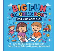 Big Fun Coloring Book for Kids Ages 3-5: 50 Easy Outlines of , Toys, and Everyday Adventures!: Cute Toddler Coloring Book with Trucks, Dolls, Animals, ... Preschool & Kindergarten Learning Activity