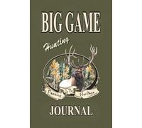 Big Game Hunting Journal: Every moment spent outdoors is a cherished story to be told. Skillfully designed formatted pages, capturing the essence of ... spent hunting in the outdoors. 110 - pages
