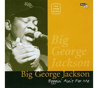 Big George Jackson - Beggin' Ain't for Me