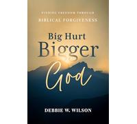 Big Hurt, Bigger God: Finding Freedom Through Biblical Forgiveness