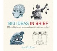 Big Ideas in Brief: 200 World-Changing Concepts Explained in an Instant [Lingua inglese]