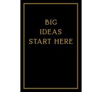 Big Ideas Start Here: A Minimalist Black and Gold Lined Notebook for Notes, Plans, Goals, Journaling, Work, School, and Creative Thinking