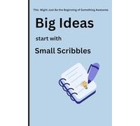 Big Ideas Start with Small Scribbles: This Might Just Be the Beginning of Something Awesome