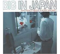 Big in Japan - Who Really Needs a Heart Anywa