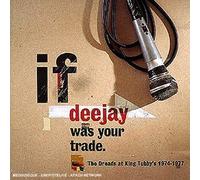Big Joe, I Roy, Little Joe, Tappa Zukie, Jah Stitch, Dr. Alimantado, Dillinger, - If Deejay Was Your Trade: The Dreads at King Tubby's 1974-1977 by Big Joe, I Roy, Little Joe, Tappa Zukie, Jah Stitch, Dr. Alimantado, Dillinger, (1995) Audio CD