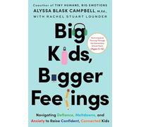 Big Kids, Bigger Feelings: Navigating Defiance, Meltdowns, and Anxiety to Raise Confident, Connected Kids