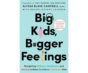 Big Kids, Bigger Feelings: Navigating Defiance, Meltdowns, and Anxiety to Raise Confident, Connected Kids