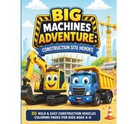 "Big Machines Adventure: Construction Site Heroes": A Fun and Easy Construction Vehicles Coloring Book for Kids Ages 4-8 with Bold, Simple Designs and 30 Exciting Coloring Pages
