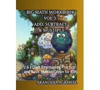 Big Math Workbook Vol 3: Add, Subtract & Multiply: 2 & 3 Digit Regrouping Practice and Basic Multiplication for Kids