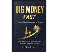 Big Money Fast: A Single Mom’s Roadmap to wealth.: Mindset into Real Income Dina M. A. Serag