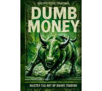 Big Picture Trading Dumb Money: Classic Swing Trading Lessons Most Traders Learn Too Late