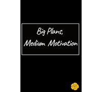 Big Plans, Medium Motivation: Funny Minimalist Work & Planning Notebook (6x9, 120 Pages)