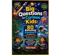 Big Questions for Curious Kids:: The Illustrated Science Encyclopedia That Makes Learning Fun for Boys and Girls Ages 7-12