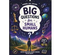 BIG QUESTIONS for SMALL HUMANS: 50 Big Questions & Bigger Thinking (Ages 10-13)