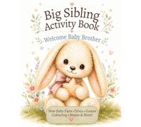 Big Sibling Activity Book: Welcome Baby Brother: A Parent-Guided New Baby Activity Book to Help Toddlers & Preschoolers Feel Excited, Confident & Included