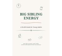 Big Sibling Energy: A No-BS Guide for Young Adults Figuring Out Money, Work, Relationships, and Everything Else Nobody Explained