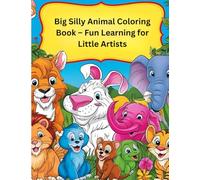 Big Silly Animal Coloring Book - Fun Learning for Little Artists: Silly Creatures to Color, Laugh, and Learn - 30+ Hilarious Animal Pages for Boys and Girls Ages 3-8