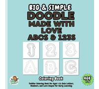 Big & Simple Doodle Made With Love ABCs & 123s: Toddler Coloring Book for Ages 1-5: 70+ Cute, Love Shapes. A Complete Early Learning Letters, Numbers Curriculum
