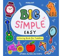 Big Simple Easy Coloring Book for Toddlers: Bold and Large Alphabet, Numbers and Shapes for Ages 1-3 | Easy Coloring Pages to Encourage Creativity and Improve Fine Motor Skills