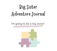 Big Sister Adventure Journal: Guide to Big Sibling Joy - Kids' New Sibling Workbook for a Loving Family Journey: Specially crafted for young champions ... the role of big sister to a baby sibling!