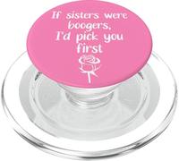 Big Sister Flowers If Sisters Were Boogers Id Pick You First PopSockets PopGrip per MagSafe