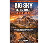 Big Sky Hiking Trails Guide 2026: Smart Planning, Safer Trails, and Maximum Scenery in Montana’s Most Dramatic Landscape: 5
