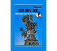 BIG SKY MT KOMPLETTER TASCHEN FÜHRER MIT KARTE 2025: Insidertipps, detaillierte Karten, versteckte Schätze, Abenteuerführer, Restaurant-Hotspots, Unterkunftstipps und alles