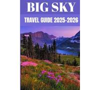 Big Sky Travel Guide 2025-2026: Insider Secrets to Exploring Montana’s Majestic Mountains & Endless Horizons