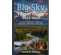 Big Sky Travel Guide 2025-2026: Travelers Handbook to Montana’s Mountains, Adventures, and Culture