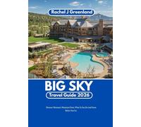 BIG SKY TRAVEL GUIDE 2026: Discover Montana’s Mountain Town: What to See, Do, and Know Before You Go.
