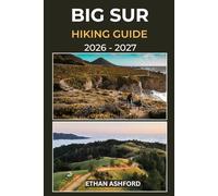 BIG SUR HIKING GUIDE 2026 - 2027: Your Complete Trail Companion to Exploring Big Sur’s Iconic Coastline, Towering Redwoods, and Hidden Wilderness Routes