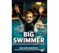 Big Swimmer: A Parent and Instructor’s Guide to Raising Big Swimmers