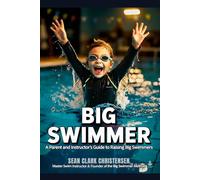 Big Swimmer: A Parent and Instructor’s Guide to Raising Big Swimmers