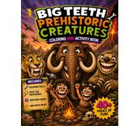 Big Teeth Prehistoric Creatures: Coloring & Activity Book for Ages 4-8 | Mazes, Word Searches, Tracing, Drawing, Games, and Prehistoric Adventures