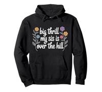 Big Thrill My Sis Is Over The Hill Birthday Humor Roast - Felpa con Cappuccio