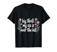 Big Thrill My Sis Is Over The Hill Birthday Humor Roast - Maglietta