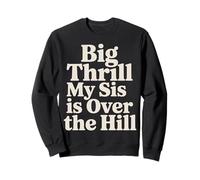 Big Thrill My Sis Is Over The Hill - Felpa