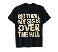 Big Thrill My Sis Is Over The Hill - Maglietta