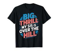 Big Thrill My Sis Is Over The Hill - Maglietta