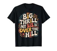 Big Thrill My Sis Is Over The Hill - Maglietta