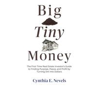 Big Tiny Money: The First-Time Real Estate Investor's Guide to Finding Purpose, Peace, and Profit by Turning Dirt into Dollars
