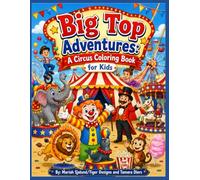 Big Top Adventures: A Circus Coloring Book for Kids: Fun and Easy Circus Coloring Pages Featuring Clowns, Circus Animals, Carnival Rides, Acrobatics, and Big Top Fun for Boys and Girls