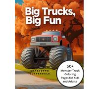 Big Trucks, Big Fun: 50+ Monster Truck Coloring Pages for Kids and Adults Who Love Trucks