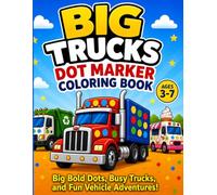 Big Trucks Dot Marker Coloring Book Ages 3-7: Big Bold Dots, Busy Trucks, and Fun Vehicle Adventures!