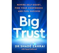 Big Trust : Rewire Self-Doubt, Find Your Confidence and Fuel Success